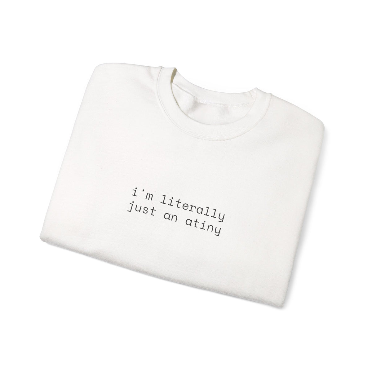 Just an ATINY Crewneck Sweatshirt