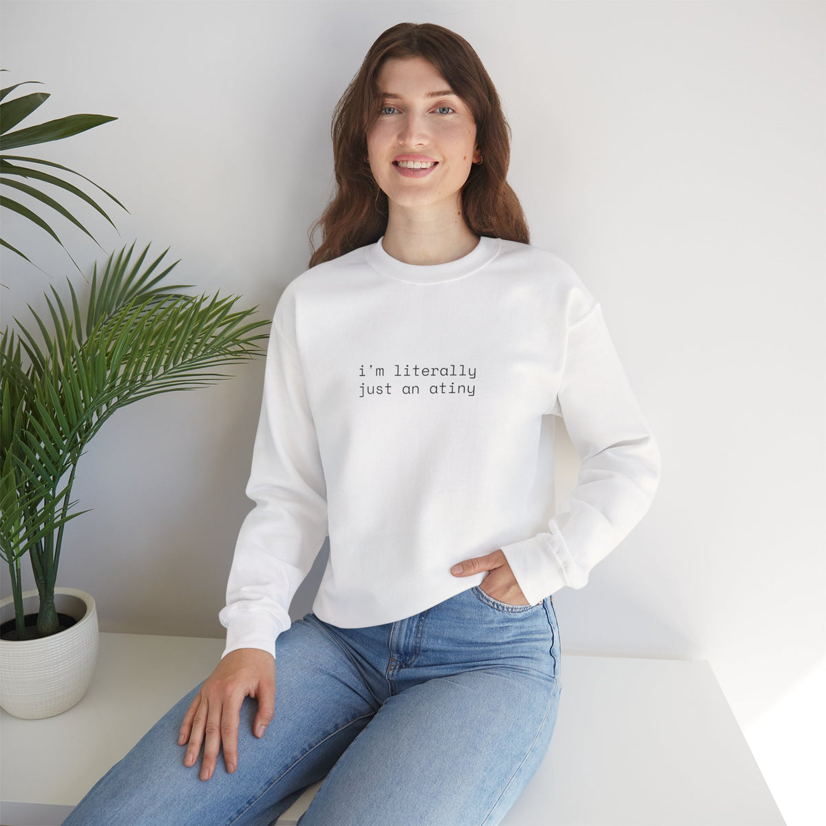 Just an ATINY Crewneck Sweatshirt