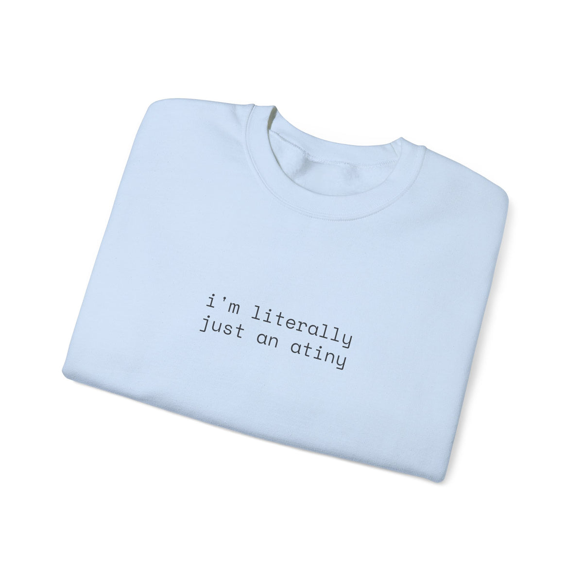 Just an ATINY Crewneck Sweatshirt
